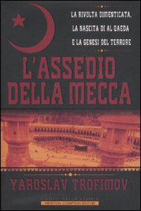 L'assedio della Mecca. La rivolta dimenticata, la nascita di Al Qaeda e la genesi del terrore