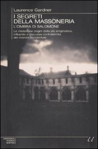 I segreti della massoneria. L'ombra di Salomone. Le misteriose origini della più enigmatica, influente e discussa confraternita del mondo occidentale