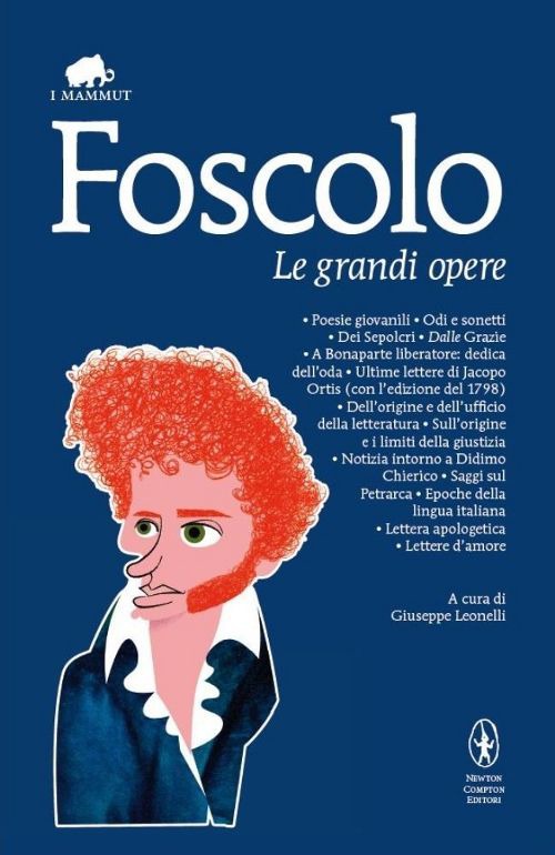 Le grandi opere: Poesie giovanili-Odi e sonetti-Dei Sepolcri-Dalle Grazie-A Bonaparte liberatore: dedica dell'oda-Ultime lettere di Jacopo Ortis...