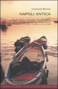 Napoli antica. Una splendida passeggiata tra i monumenti, le chiese, i palazzi, le strade, i luoghi perduti e le leggende popolari del centro antico di una città ricca di storia e di cultura
