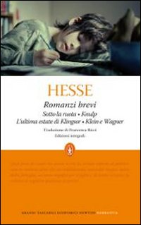 Romanzi brevi: Sotto la ruota-Knulp-L'ultima estate di Klingsor-Klein e Wagner