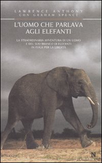 L'uomo che parlava agli elefanti. La storia straordinaria di un branco di elefanti e dell'uomo che li ha guidati verso la libertà