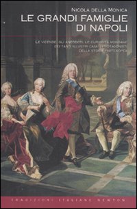 Le grandi famiglie di Napoli. Le vicende, gli aneddoti, le curiosità mondane dei tanti illustri casati protagonisti della storia partenopea