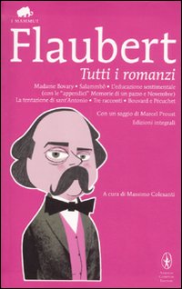 Tutti i romanzi: Madame Bovary-Salammbô-L'educazione sentimentale-Memorie di un pazzo-Novembre-La tentazione di sant'Antonio-Tre racconti-Bouvard e Pécuchet