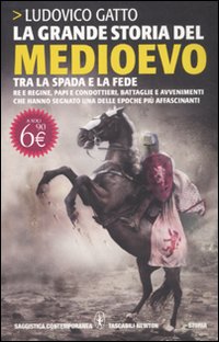 La grande storia del Medioevo. Tra la spada e la fede
