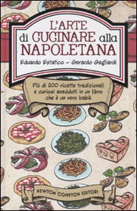 L'arte di cucinare alla napoletana. Più di 200 ricette tradizionali e curiosi aneddoti in un libro che è un vero babà