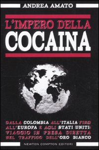 L'impero della cocaina. Dalla Colombia all'Italia fino agli Stati Uniti: viaggio in presa diretta nel traffico dell'oro bianco