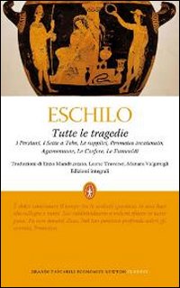 Tutte le tragedie: I persiani-I sette a Tebe-Le supplici-Prometeo incatenato-Agammenone-Le coefore-Le eumenidi