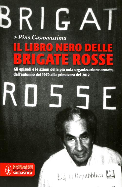 Il libro nero delle Brigate rosse. Gli episodi e le azioni della più nota organizzazione armata dagli «anni di piombo» fino ai giorni nostri