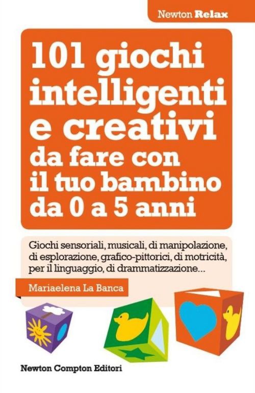 101 giochi intelligenti e creativi da fare con il tuo bambino. Da 0 a 5 anni