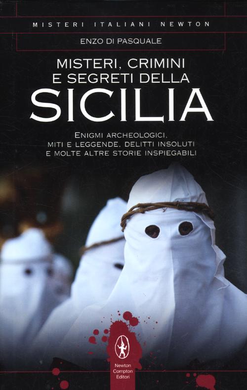 Misteri, crimini e segreti della Sicilia. Enigmi archeologici, miti e leggende, delitti insoluti e molte altre storie inspiegabili