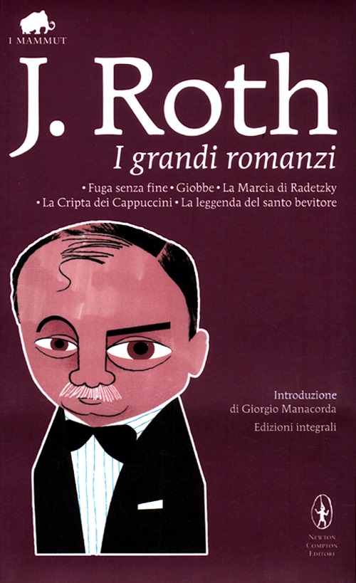 I grandi romanzi: Fuga senza fine-Giobbe-La marcia di Radetzky-La cripta dei cappuccini-La leggenda del santo bevitore