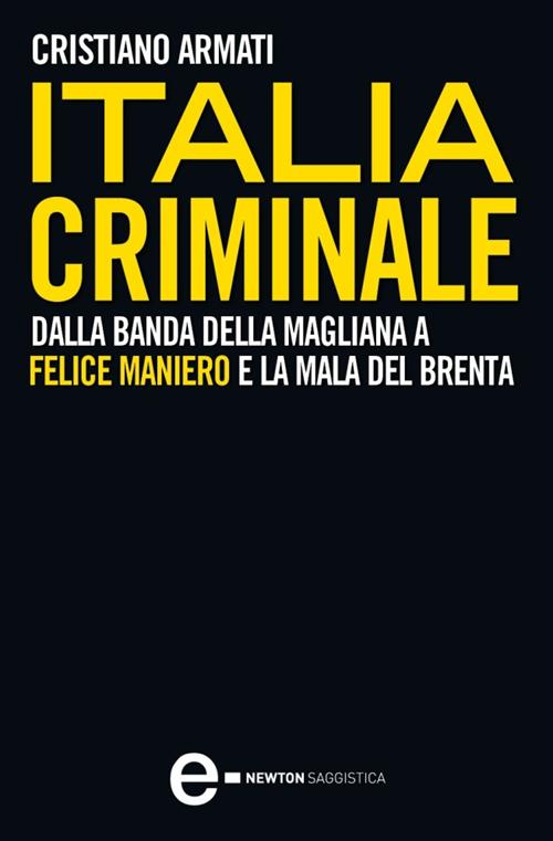 Italia criminale. Dalla banda della Magliana a Felice Maniero e la mala del Brenta