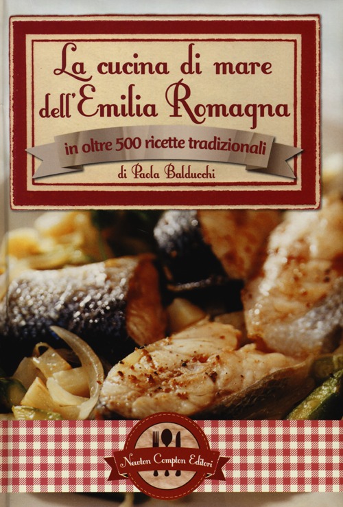 La cucina di mare dell'Emilia Romagna in oltre 500 ricette tradizionali