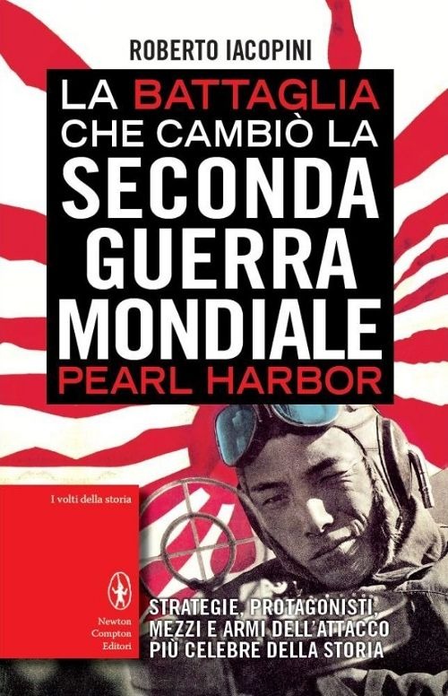 La battaglia che cambiò la seconda guerra mondiale: Pearl Harbor. Strategie, protagonisti, mezzi e armi dell'attacco più celebre della storia