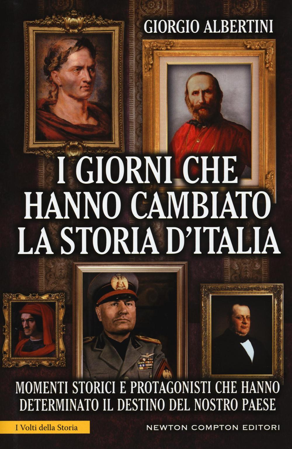 I giorni che hanno cambiato la storia d'Italia. Momenti storici e protagonisti che hanno determinato il destino del nostro paese