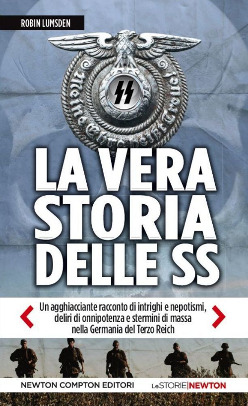 La vera storia delle SS. Un agghiacciante racconto di intrighi e nepotismi, deliri di onnipotenza e stermini di massa nella Germania del Terzo Reich