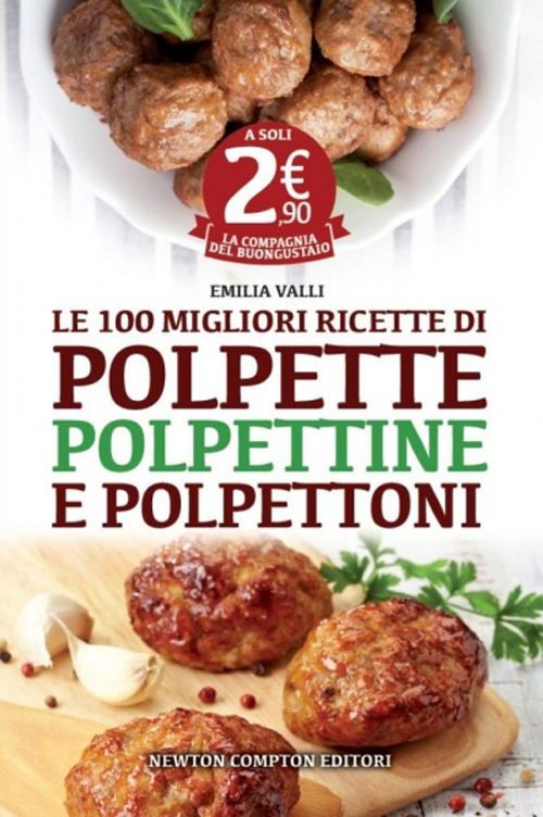 Le 100 migliori ricette di polpette, polpettine e polpettoni