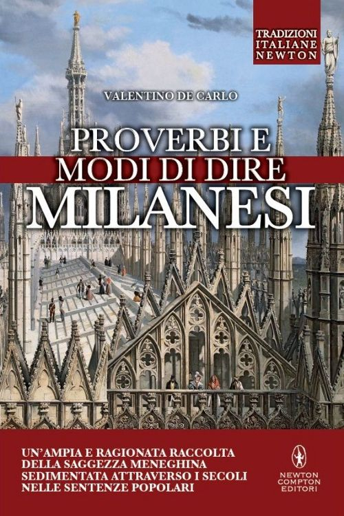 Proverbi e modi di dire milanesi. Un'ampia e ragionata raccolta della saggezza meneghina sedimentata attraverso i secoli nelle sentenze popolari