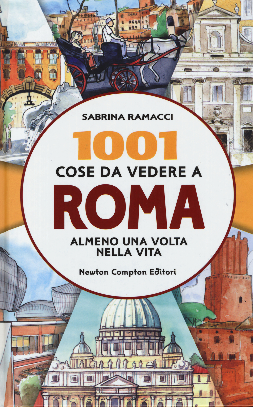 1001 cose da vedere a Roma almeno una volta nella vita. Il modo più originale, curioso e divertente per scoprire i luoghi che dopo millenni di storia fanno grande ancora oggi la città eterna