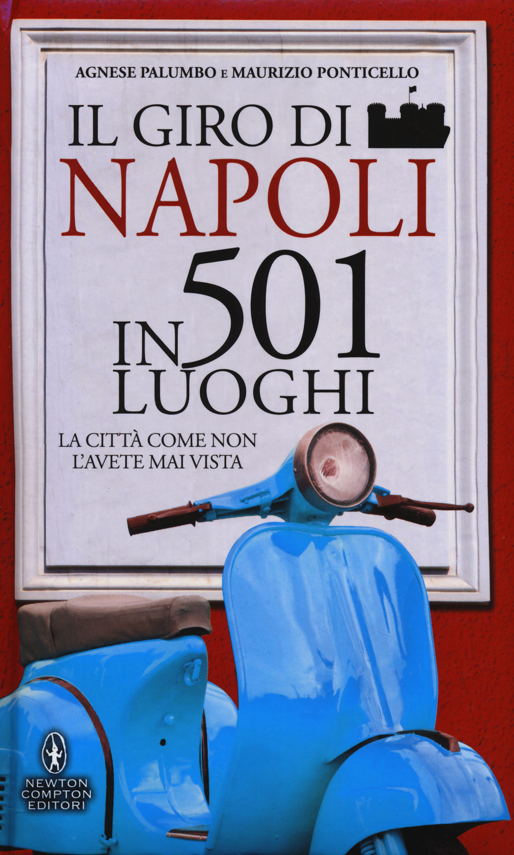 Il giro di Napoli in 501 luoghi. La città come non l'avete mai vista