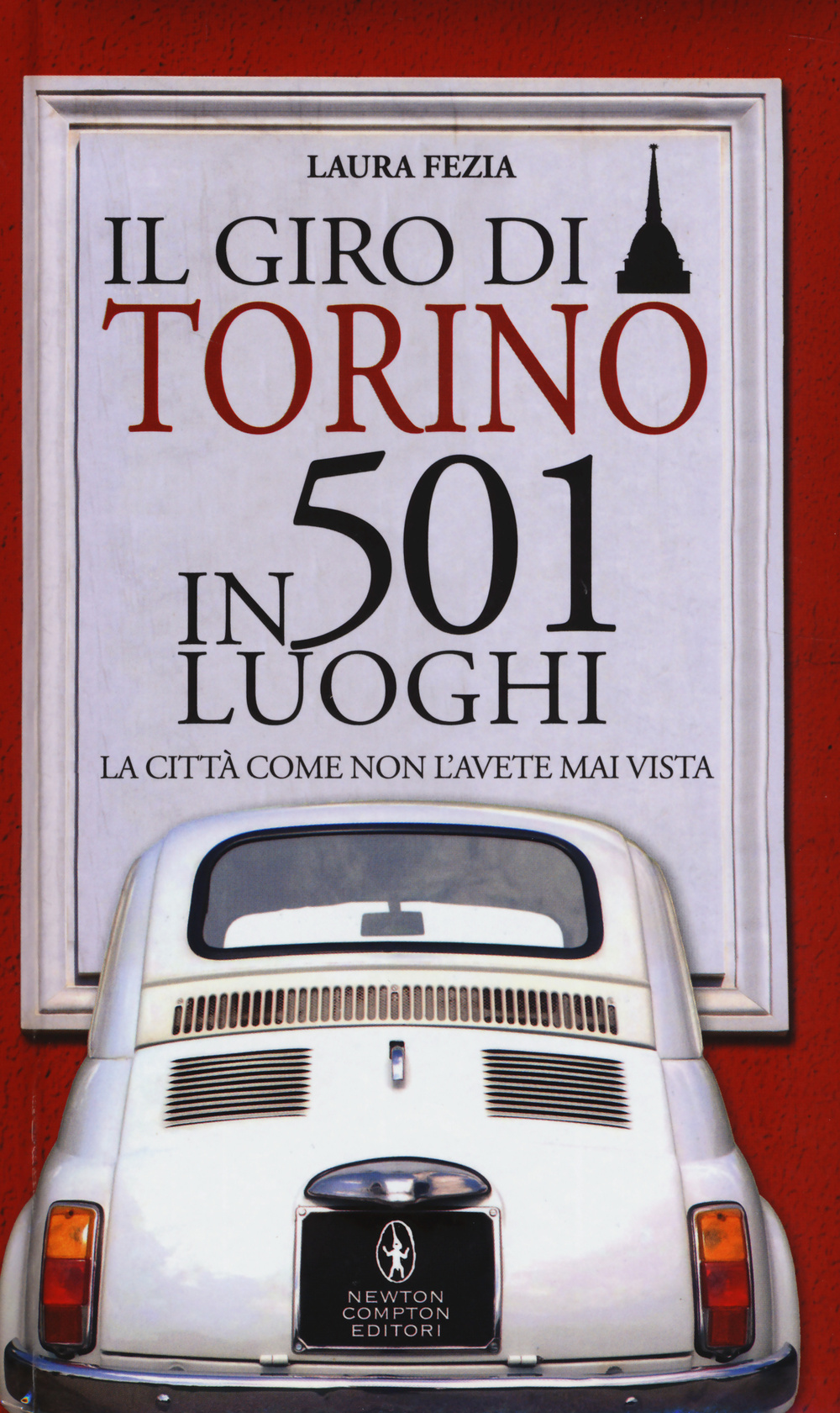 Il giro di Torino in 501 luoghi. La città come non l'avete mai vista