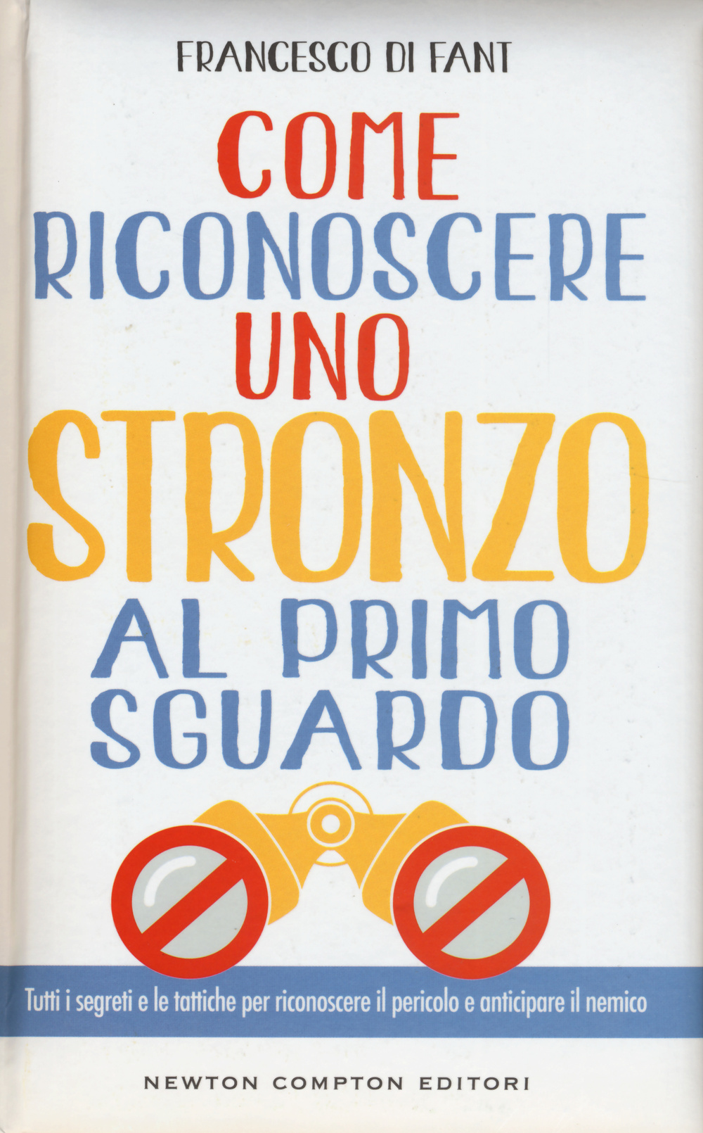 Come riconoscere uno stronzo al primo sguardo. Tutti i segreti e le tattiche per riconoscere il pericolo e anticipare il nemico