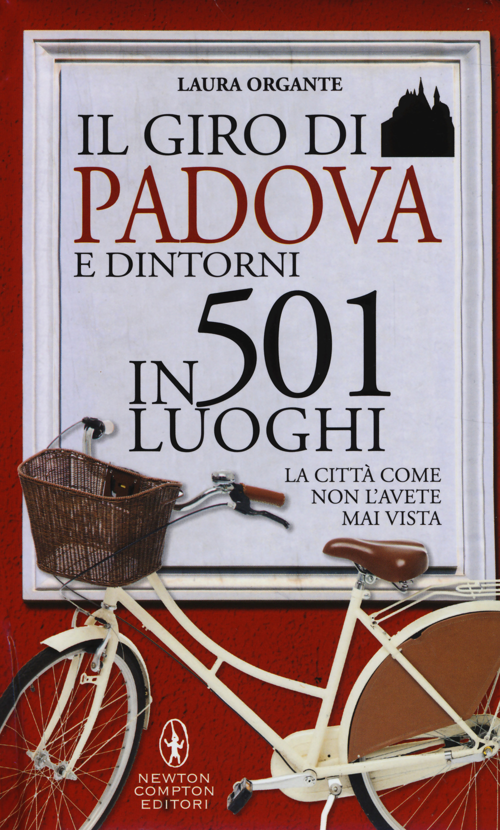 Il giro di Padova in 501 luoghi. La città come non l'avete mai vista