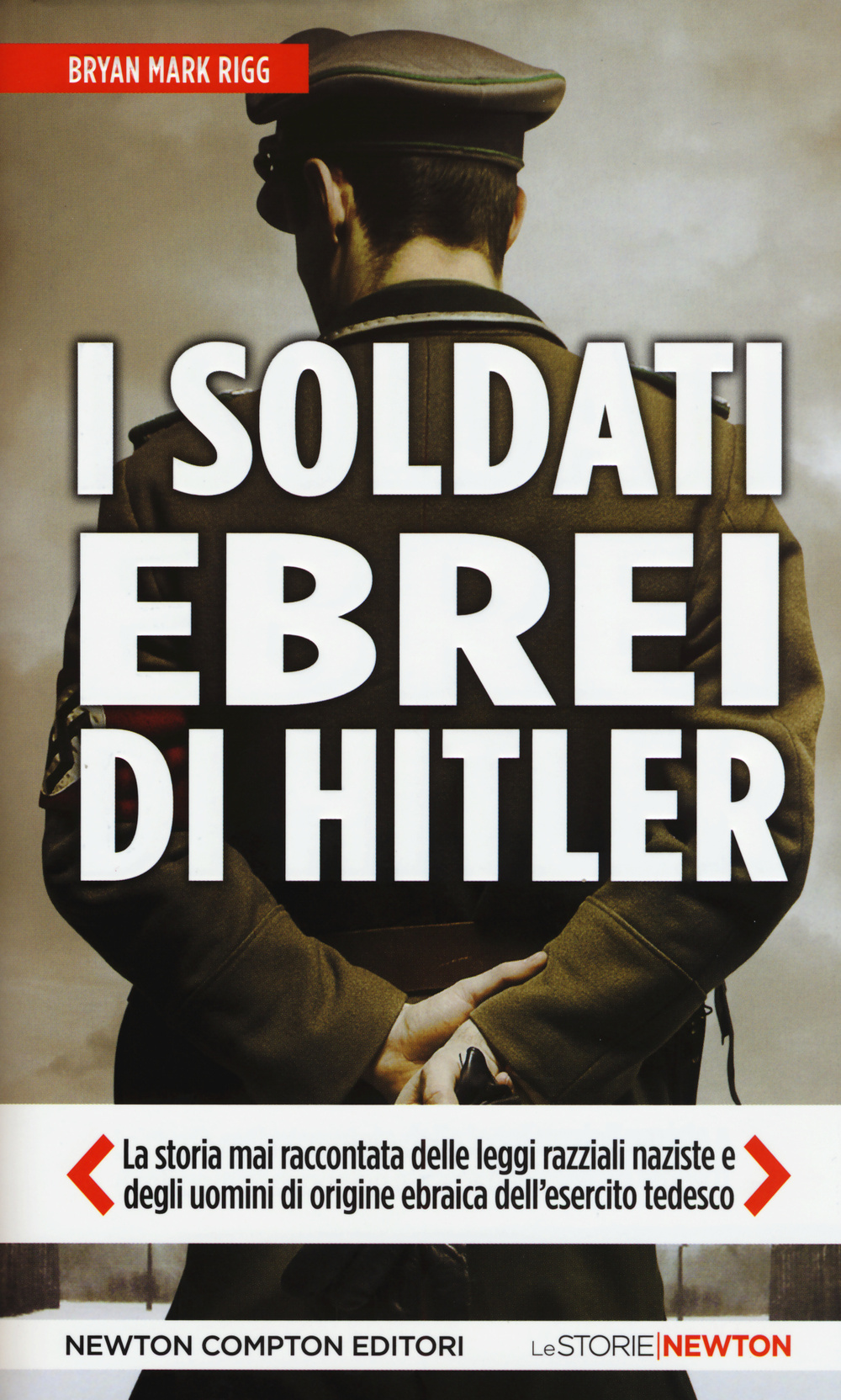I soldati ebrei di Hitler. La storia mai raccontata delle leggi razziali naziste e degli uomini di origine ebraica dell'esercito tedesco