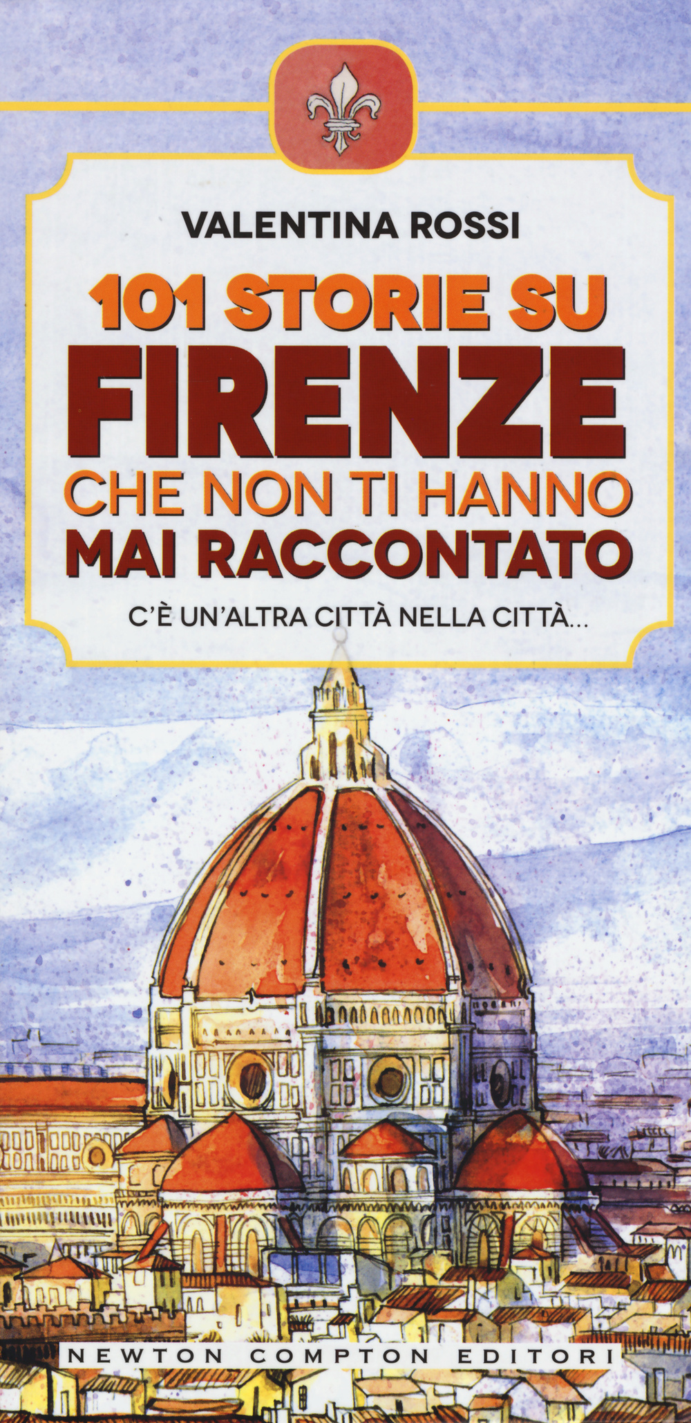 101 storie su Firenze che non ti hanno mai raccontato