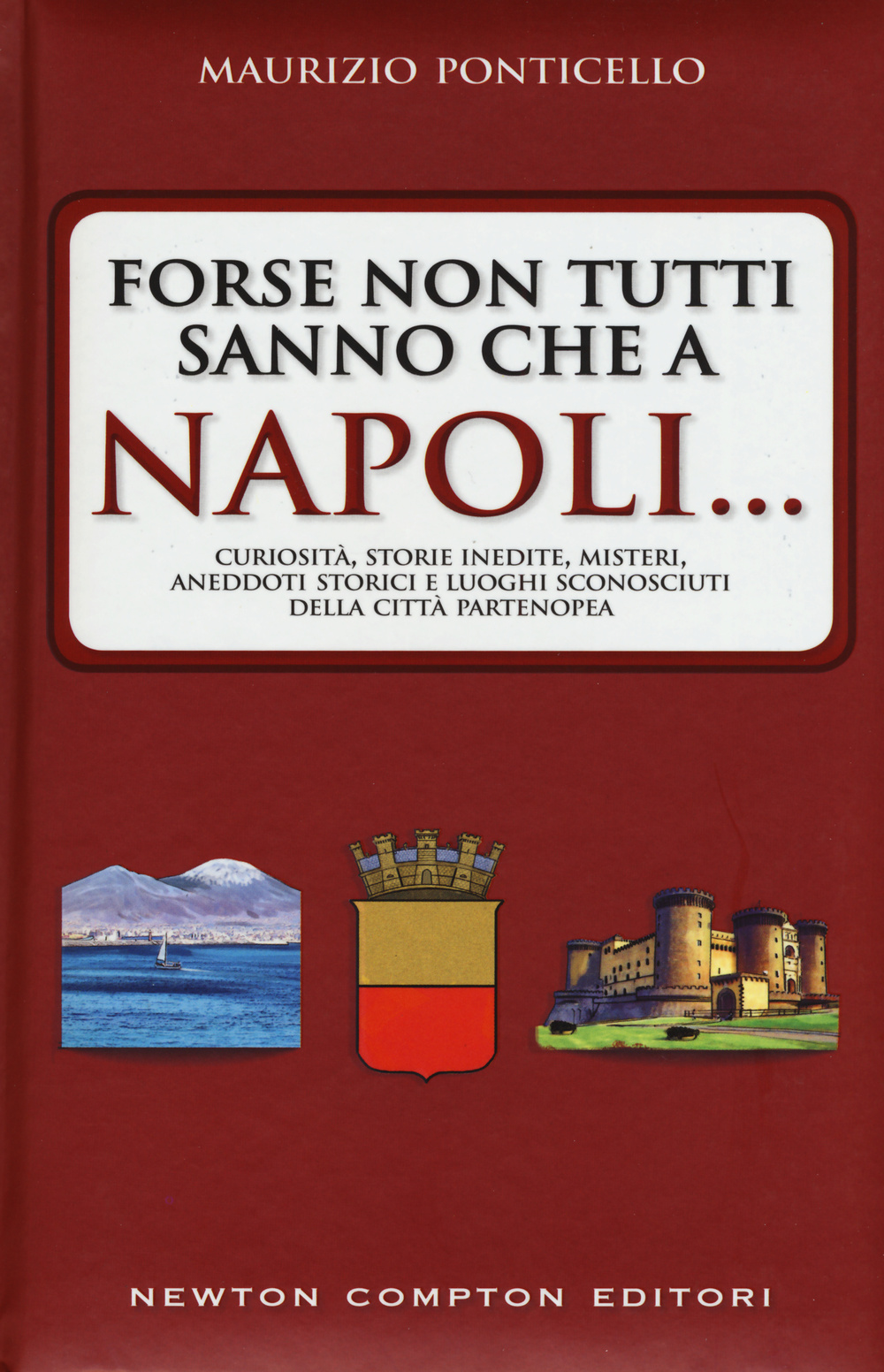 Forse non tutti sanno che a Napoli... curiosità, storie inedite, misteri, aneddoti storici e luoghi sconosciuti della città partenopea
