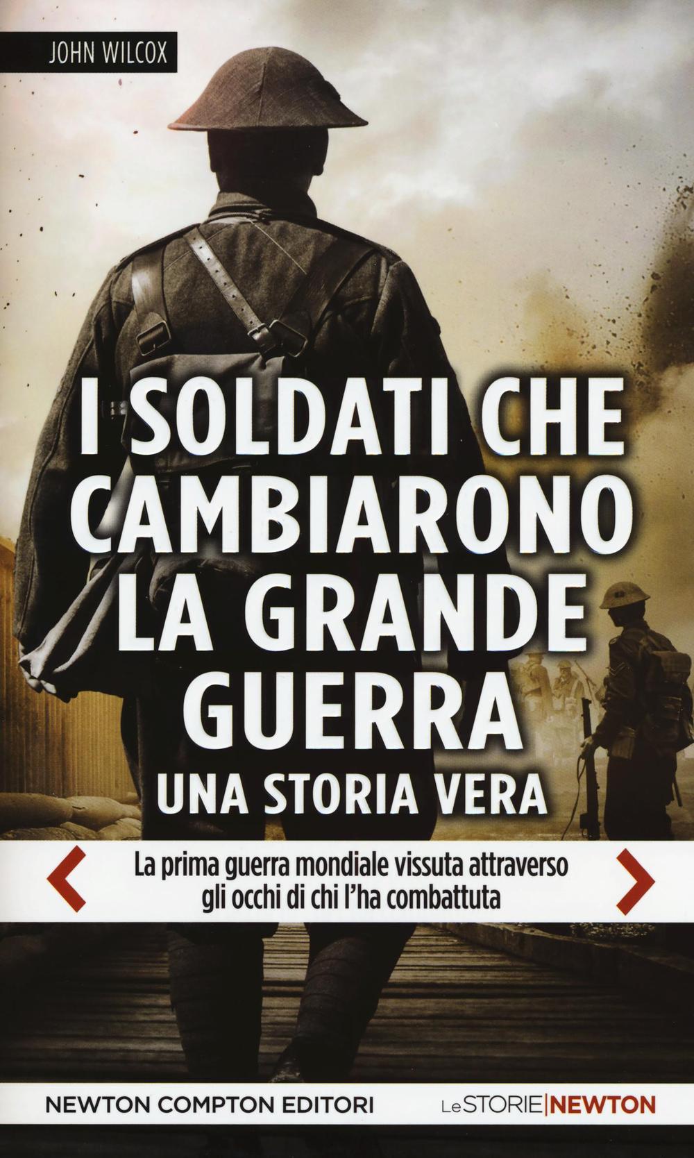 I soldati che cambiarono la grande guerra. La prima guerra mondiale vissuta attraverso gli occhi di chi l'ha combattuta