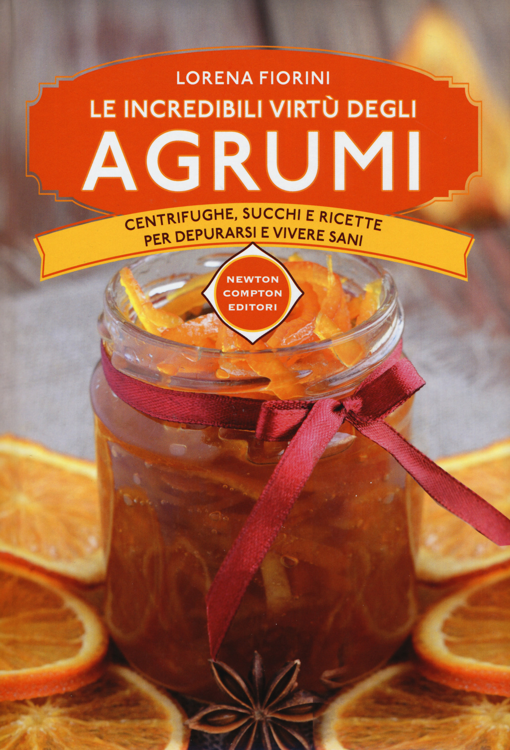 Le incredibili virtù degli agrumi. Centrifughe, succhi e ricette per depurarsi e vivere sani