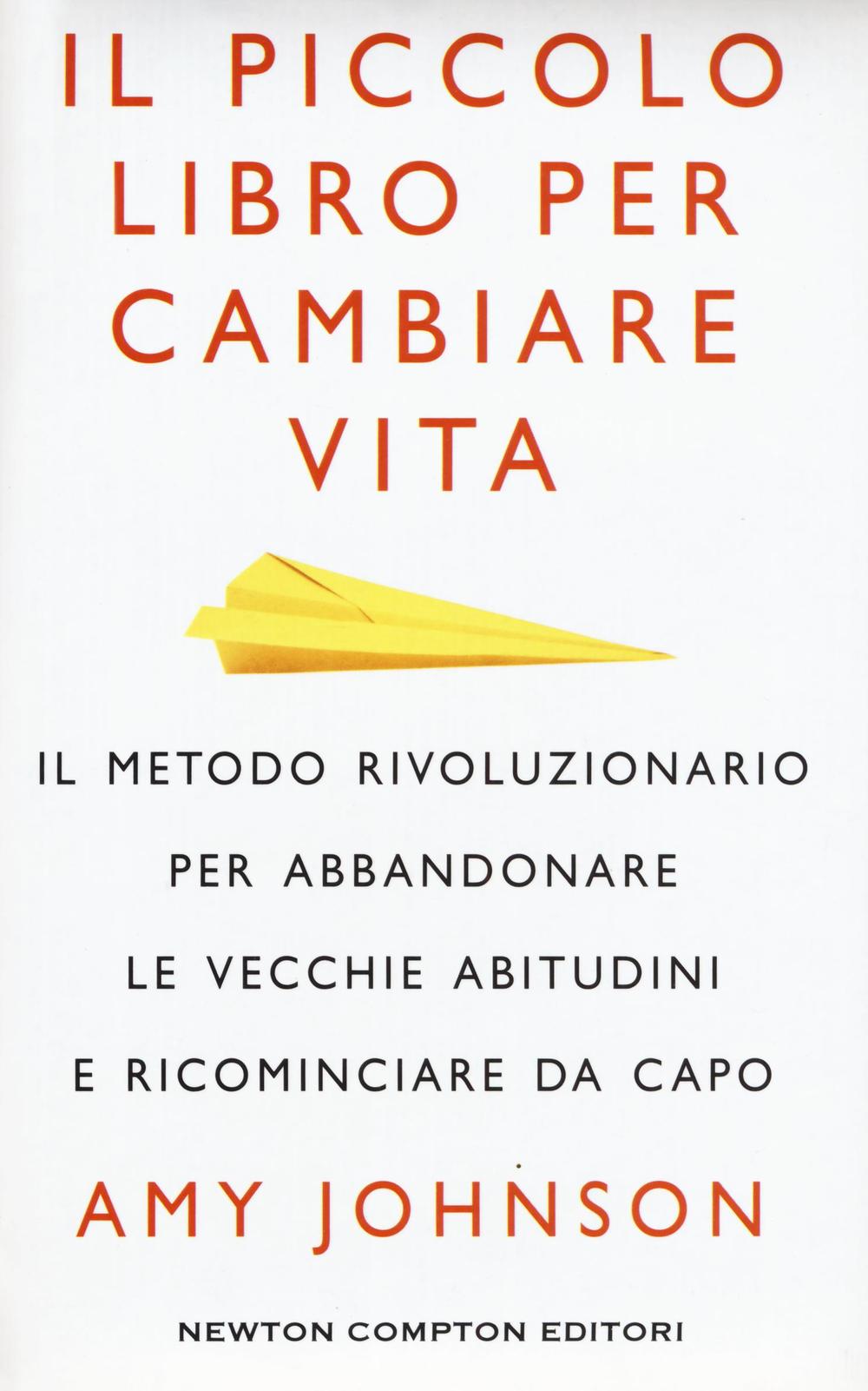 Il piccolo libro per cambiare vita. Il metodo rivoluzionario per abbandonare le vecchie abitudini e ricominciare da capo