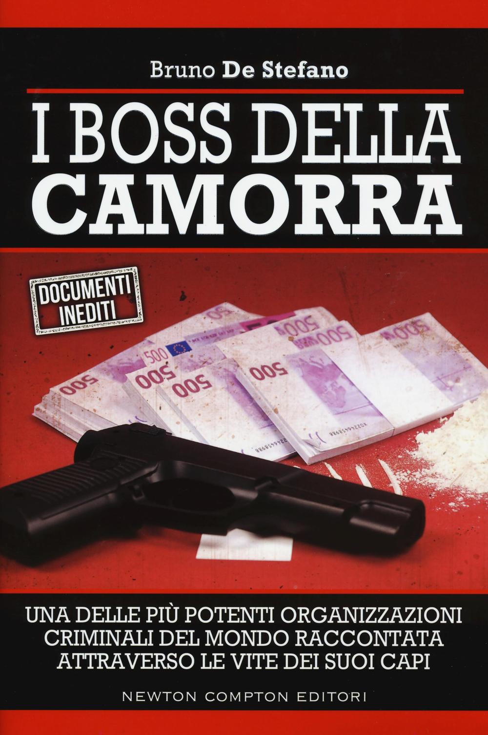 I boss della Camorra. Una delle più potenti organizzazioni criminali del mondo raccontata attraverso le vite dei suoi capi