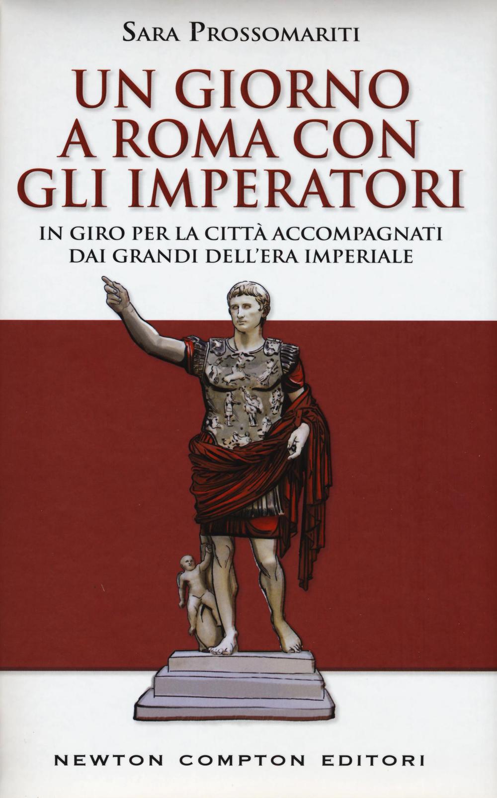 Un giorno a Roma con gli imperatori. In giro per la città accompagnati dai grandi dell' era imperiale