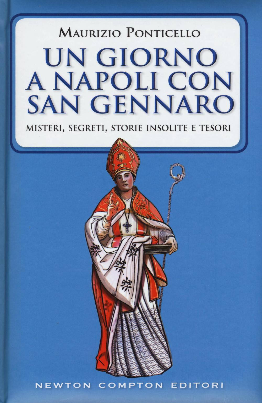 Un giorno a Napoli con san Gennaro. Misteri, segreti, storie insolite e tesori