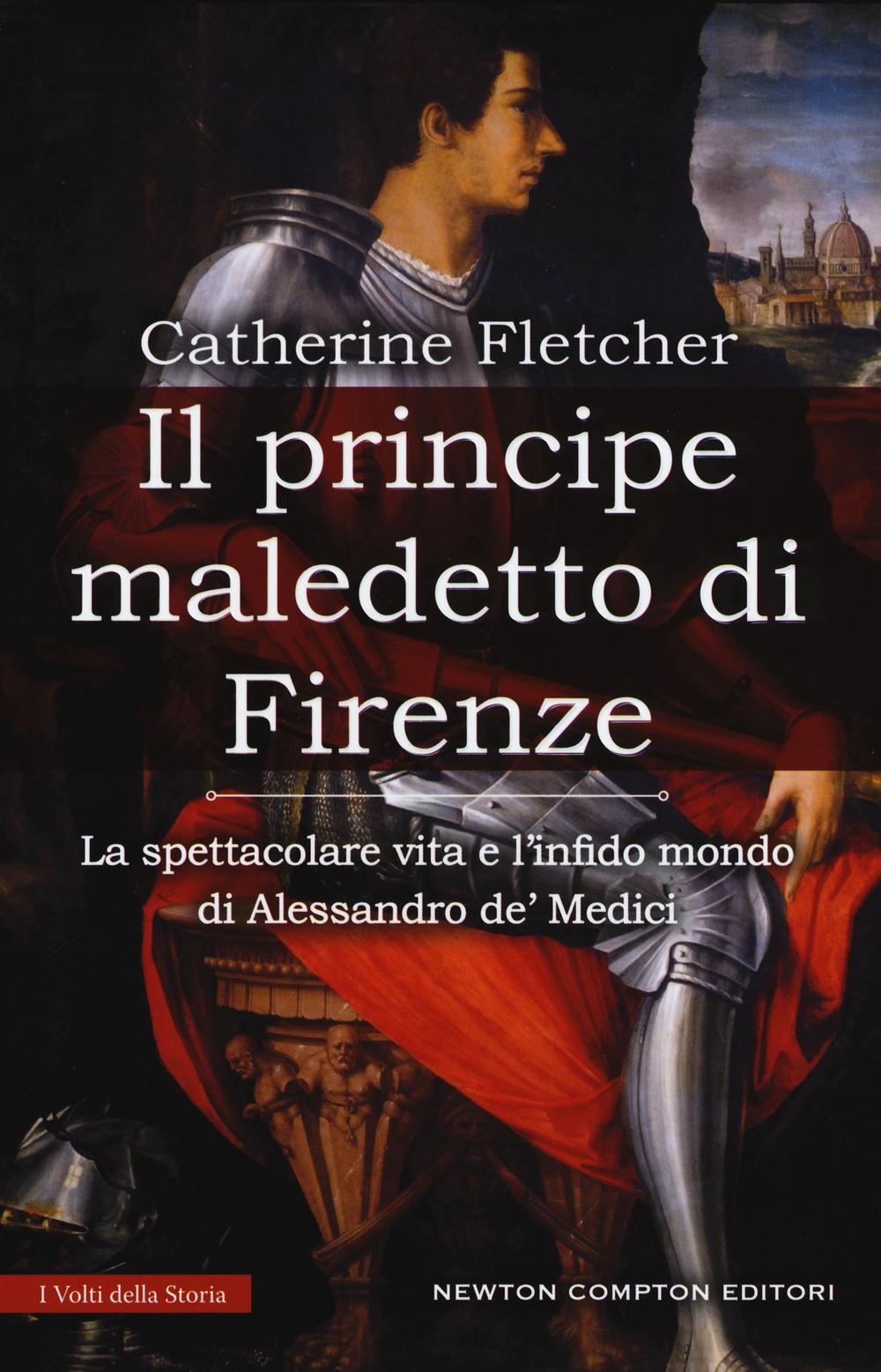 Il principe maledetto di Firenze. La spettacolare vita e l'infido mondo di Alessandro de' Medici