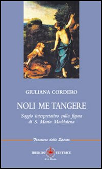 Noli me tangere. Saggio interpretativo sulla figura di s. Maria Maddalena