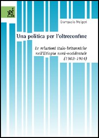Una politica per l'oltreconfine. Le relazioni italo-britanniche nell'Etiopia nord-occidentale (1902-1914)