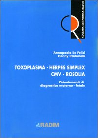 Toxoplasma, herpes simplex, CMV, rosolia. Orientamenti di diagnostica materno-fetale. Vol. 2