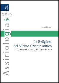 Le religioni del Vicino Oriente antico. Vol. 1: La religione di Ebla (XXV-XXIV secolo a. C.)