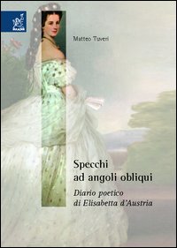 Specchi ad angoli obliqui. Diario poetico di Elisabetta d'Austria