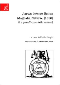 Johann Joachin Becher. Magnalia Naturae (1680)