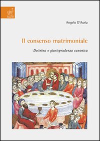Il consenso matrimoniale. Dottrina e giurisprudenza canonica