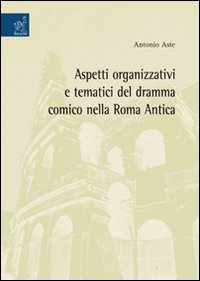 Aspetti organizzativi e tematici del dramma comico nella Roma antica