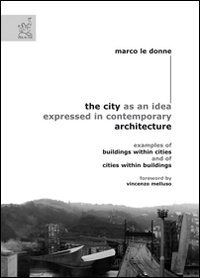 The city as an idea expressed in contemporary architecture. Examples of buildings within cities and of cities within buildings