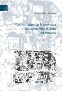 Fonti e strutture per la conoscenza del sistema idrico di Roma nel Medioevo