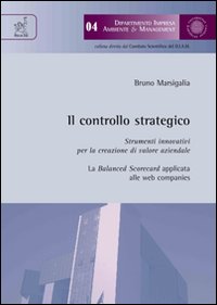 Il controllo strategico. Strumenti innovativi per la creazione di valore aziendale. La balanced scorecard applicata alle web companies