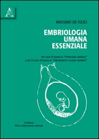 Embriologia umana essenziale. Per corsi di laurea in professioni sanitarie e per il corso di laurea in odontoiatria e protesi dentaria